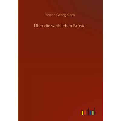 Über die weiblichen Brüste, Gebundene Ausgabe von Johann Georg Klees, BoD - Books on Demand, 978-3-7524-0343-5