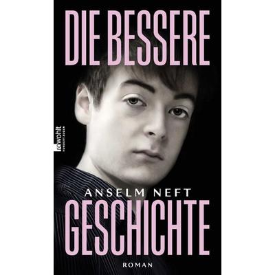 Die bessere Geschichte, Gebundene Ausgabe von Anselm Neft, Rowohlt