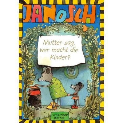 Mutter sag, wer macht die Kinder, Gebundene Ausgabe von Janosch, Little Tiger, 978-3-931081-43-0