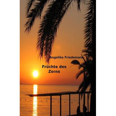 Früchte des Zorns, Taschenbuch von Angelika Friedemann, Epubli, 978-3-7584-2172-3