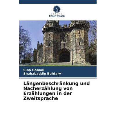 Längenbeschränkung und Nacherzählung von Erzählungen in der Zweitsprache, Taschenbuch von Sina Gobadi,Shahabaddin Behtary, Verlag Unser Wissen,