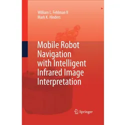 Mobile Robot Navigation with Intelligent Infrared Image Interpretation, Fachbücher von Mark K. Hinders, William L. Fehlman