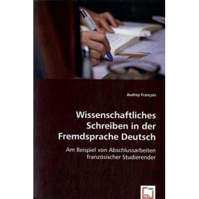 François, A: Wissenschaftliches Schreiben in der Fremdsprach, Taschenbuch von Audrey François, VDM, 978-3-639-02861-4