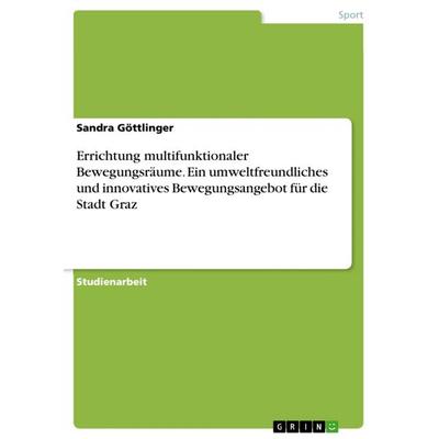 Errichtung multifunktionaler Bewegungsräume. Ein umweltfreundliches und innovatives Bewegungsangebot für die Stadt Graz, Taschenbuch von Sandra