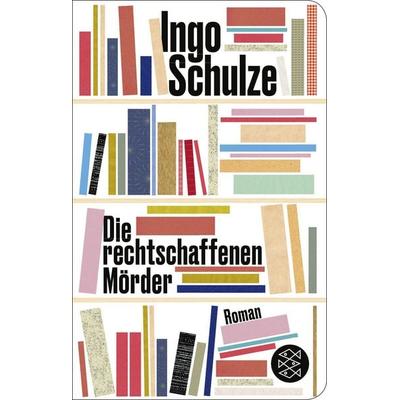 Die rechtschaffenen Mörder, Gebundene Ausgabe von Ingo Schulze, Fischer Taschenbuch Verlag, 978-3-596-52317-7
