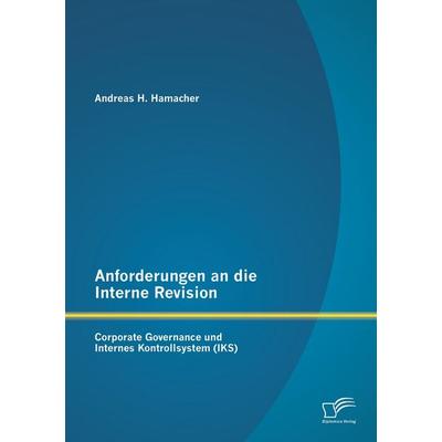 Anforderungen an die Interne Revision: Corporate Governance und Internes Kontrollsystem (IKS), Taschenbuch von Andreas H. Hamacher, Diplomica Verlag