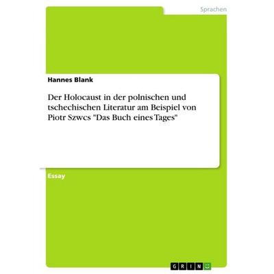Der Holocaust in der polnischen und tschechischen Literatur am Beispiel von Piotr Szwcs 'Das Buch eines Tages'; Taschenbuch von Hannes Blank, GRIN,