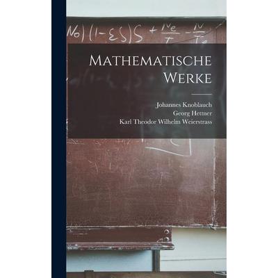 Mathematische Werke, Gebundene Ausgabe von Karl Theodor Wilhelm Weierstrass,Georg Hettner,Johannes Knoblauch, Creative Media Partners, LLC,