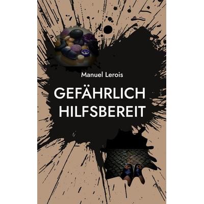 Gefährlich hilfsbereit, Taschenbuch von Manuel Lerois, BoD – Books on Demand, 978-3-696-39546-9
