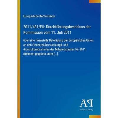 2011/431/EU: Durchführungsbeschluss der Kommission vom 11. Juli 2011, Taschenbuch von Europäische Kommission, Antiphon Verlag, 978-3-387-98394-4