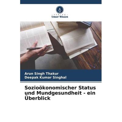 Sozioökonomischer Status und Mundgesundheit - ein Überblick, Taschenbuch von Arun Singh Thakur,Deepak Kumar Singhal, Verlag Unser Wissen,