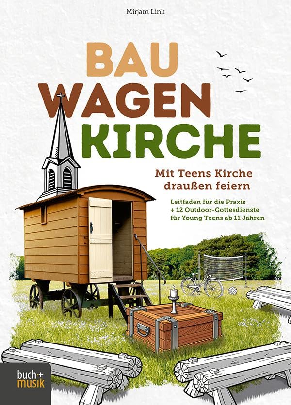 Mirjam Link - Bauwagenkirche: Mit Teens Kirche draußen feiern. Leitfaden für die Praxis + 12 Outdoor-Gottesdienste für Young Teens ab 11 Jahren - Preis vom 13.10.2026 11:25:28 h