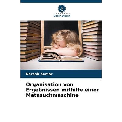 Organisation von Ergebnissen mithilfe einer Metasuchmaschine, Taschenbuch von Naresh Kumar, Verlag Unser Wissen, 978-620-2-48873-0