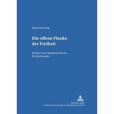 Die offene Flanke der Freiheit, Taschenbuch von Klaus Hornung, Peter Lang GmbH, Internationaler Verlag der Wissenschaften, 978-3-631-37968-4