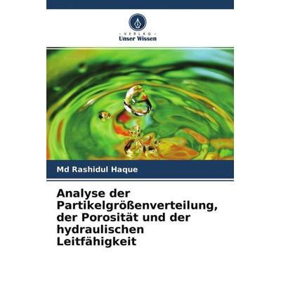 Analyse der Partikelgrößenverteilung, der Porosität und der hydraulischen Leitfähigkeit, Taschenbuch von Md Rashidul Haque, Verlag Unser Wissen,