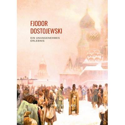 Fjodor Dostojewski: Ein unangenehmes Erlebnis. Vollständige Neuausgabe, Taschenbuch von Fjodor M. Dostojewski, BoD - Books on Demand,