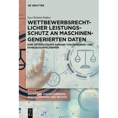 Wettbewerbsrechtlicher Leistungsschutz an maschinengenerierten Daten, Gebundene Ausgabe von Lea Christin Endres, De Gruyter, 978-3-11-136971-6