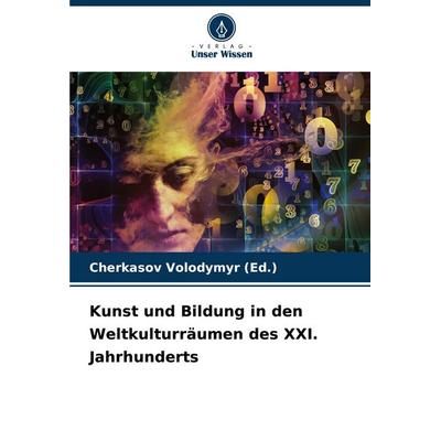 Kunst und Bildung in den Weltkulturräumen des XXI. Jahrhunderts, Taschenbuch von Cherkasov Volodymyr (Ed., Verlag Unser Wissen, 978-620-7-38272-9