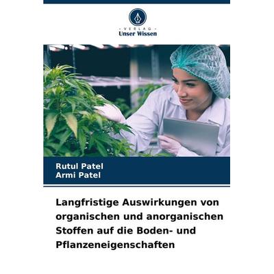 Langfristige Auswirkungen von organischen und anorganischen Stoffen auf die Boden- und Pflanzeneigenschaften, Taschenbuch von Rutul Patel,Armi Patel,
