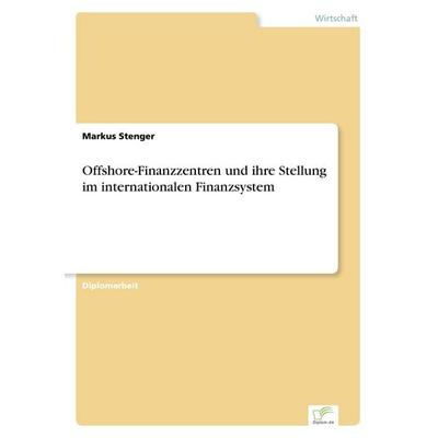 Offshore-Finanzzentren und ihre Stellung im internationalen Finanzsystem, Taschenbuch von Markus Stenger, GRIN, 978-3-8386-6076-9