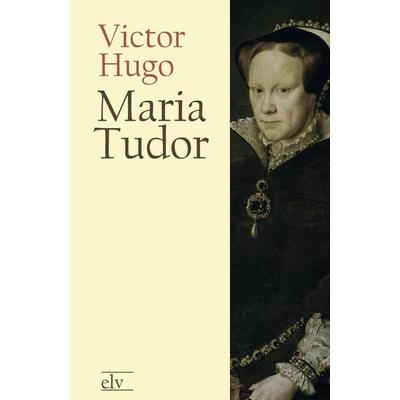 Maria Tudor, Taschenbuch von Victor Hugo, Europäischer Literaturverlag, 978-3-86267-160-1