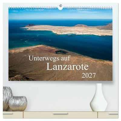 Unterwegs auf Lanzarote (hochwertiger Premium Wandkalender 2027 DIN A2 quer), Kunstdruck in Hochglanz