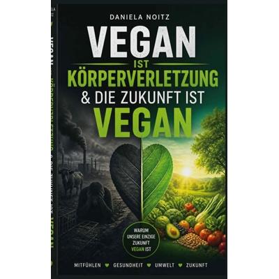 Vegan ist Körperverletzung & Die Zukunft ist vegan, Taschenbuch von Daniela Noitz, BoD – Books on Demand, 978-3-7557-1482-8