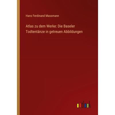Atlas zu dem Werke: Die Baseler Todtentänze in getreuen Abbildungen, Taschenbuch von Hans Ferdinand Massmann, Outlook, 978-3-368-55960-1