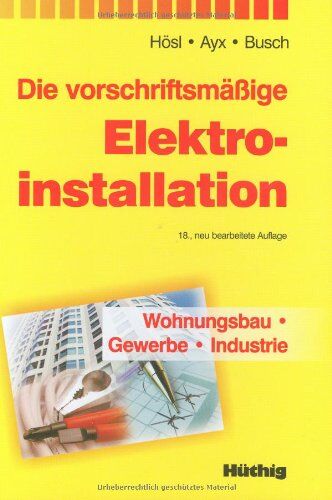 Alfred Hösl - Die vorschriftsmäßige Elektroinstallation: Wohnungsbau - Gewerbe - Industrie - Preis vom 13.10.2026 11:25:28 h