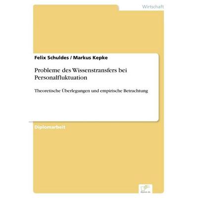 Probleme des Wissenstransfers bei Personalfluktuation, Taschenbuch von Felix Schuldes,Markus Kepke, GRIN, 978-3-8366-0042-2