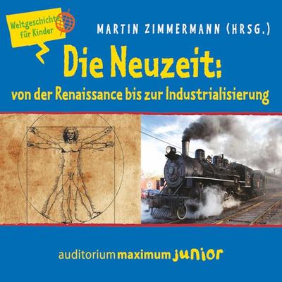 Die Neuzeit: von der Renaissance bis zur Industrialisierung - Weltgeschichte für Kinder - Martin Zimmermann, Audio, 9788711810705