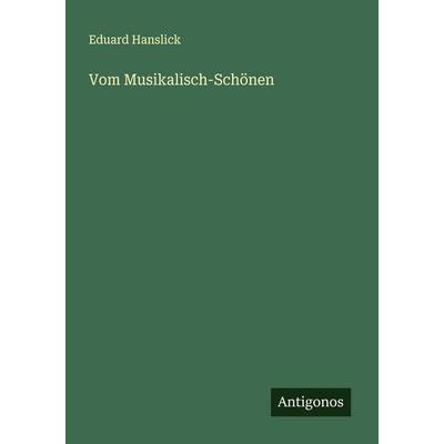 Vom Musikalisch-Schönen, Taschenbuch von Eduard Hanslick, Antigonos Verlag, 978-3-563-13448-1