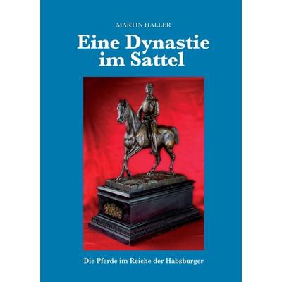 Eine Dynastie im Sattel, Taschenbuch von Martin Haller, Buchschmiede, 978-3-99070-464-6