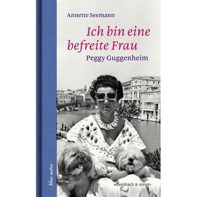 Ich bin eine befreite Frau. Peggy Gugenheim, Gebundene Ausgabe von Annette Seemann, Ebersbach & Simon