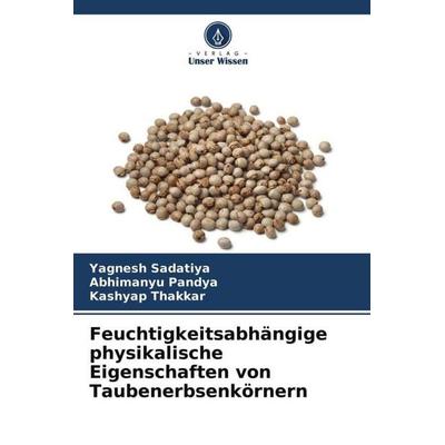 Feuchtigkeitsabhängige physikalische Eigenschaften von Taubenerbsenkörnern, Taschenbuch von Yagnesh Sadatiya,Abhimanyu Pandya,Kashyap Thakkar, Verlag