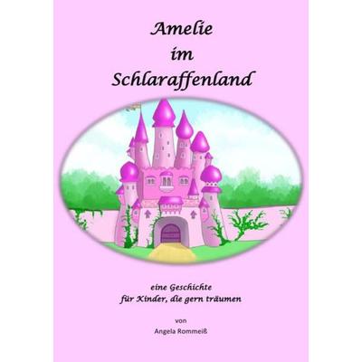 Amelie im Schlaraffenland, Taschenbuch von Angela Rommeiss, Epubli, 978-3-7418-0104-4