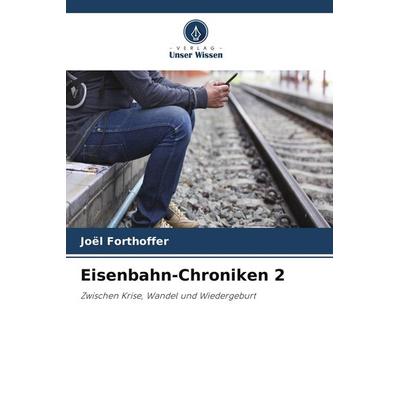 Eisenbahn-Chroniken 2, Taschenbuch von Joël Forthoffer, Verlag Unser Wissen, 978-620-9-96662-0