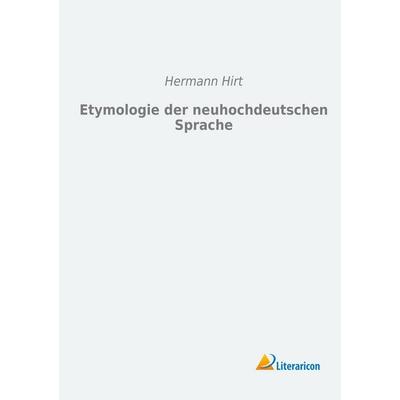 Etymologie der neuhochdeutschen Sprache, Taschenbuch von Hermann Hirt, Literaricon, 978-3-95697-046-7