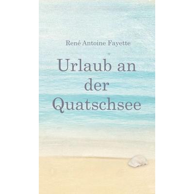 Urlaub an der Quatschsee, Gebundene Ausgabe von René Antoine Fayette, Tredition, 978-3-347-24265-4