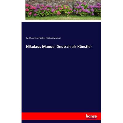 Nikolaus Manuel Deutsch als Künstler, Taschenbuch von Berthold Haendcke,Niklaus Manuel, Hansebooks, 978-3-7446-0649-3