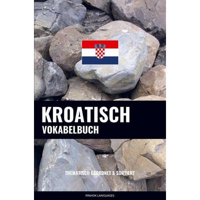 Kroatisch Vokabelbuch, Taschenbuch von Pinhok Languages, Sweek, 978-94-036-6131-5
