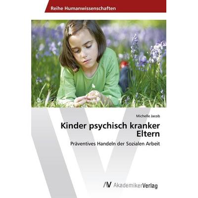 Kinder psychisch kranker Eltern, Taschenbuch von Michelle Jacob, AV Akademikerverlag, 978-620-2-21270-0