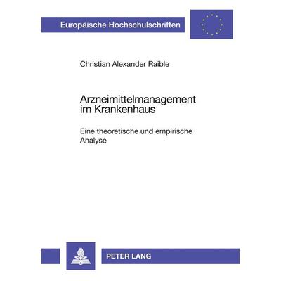 Arzneimittelmanagement im Krankenhaus, Taschenbuch von Christian Raible, Peter Lang GmbH, Internationaler Verlag der Wissenschaften, 978-3-631-57171-2
