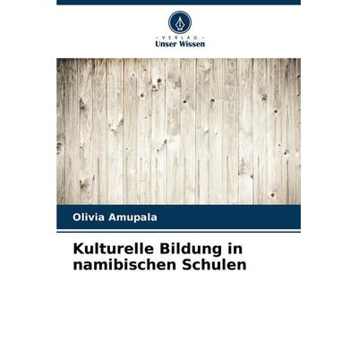 Kulturelle Bildung in namibischen Schulen, Taschenbuch von Olivia Amupala, BoD - Books on Demand, 978-620-7-24637-3