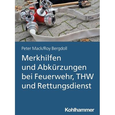 Merkhilfen und Abkürzungen bei Feuerwehr, THW und Rettungsdienst, Taschenbuch von Peter Mack,Roy Bergdoll, Kohlhammer, 978-3-17-042304-6