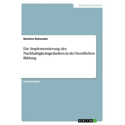 Die Implementierung des Nachhaltigkeitsgedanken in der beruflichen Bildung, Taschenbuch von Nicoline Rohweder, GRIN, 978-3-656-87642-7