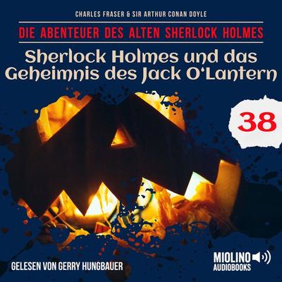 Sherlock Holmes und das Geheimnis des Jack O'Lantern (Die Abenteuer des alten Sherlock Holmes, Folge 38) - Arthur Conan Doyle,Charles Fraser, Audio,