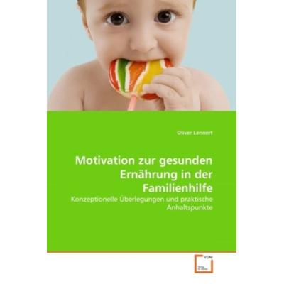 Lennert, O: Motivation zur gesunden Ernährung in der Familie, Taschenbuch von Oliver Lennert, VDM, 978-3-639-34966-5
