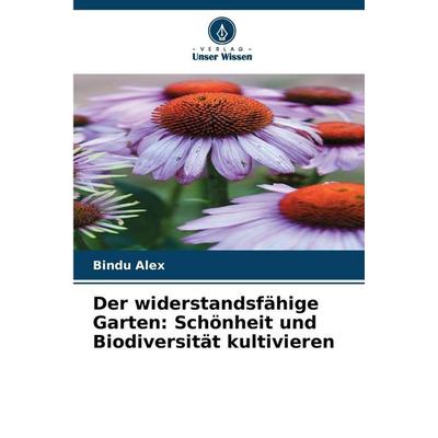 Der widerstandsfähige Garten: Schönheit und Biodiversität kultivieren, Taschenbuch von Bindu Alex, Verlag Unser Wissen, 978-620-9-24112-3