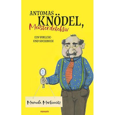 Antomas Knödel, Meisterdetektiv, Gebundene Ausgabe von Manuela Markiewitz, Novum Verlag, 978-3-7116-0707-2